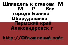 Шпиндель к станкам 6М12, 6М82, 6Р11. - Все города Бизнес » Оборудование   . Пермский край,Александровск г.